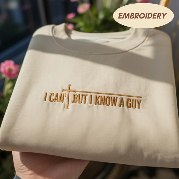 I Cant But I Know A Guy Embroidered Sweatshirt, Funny Christian Faith Jesus Crewneck