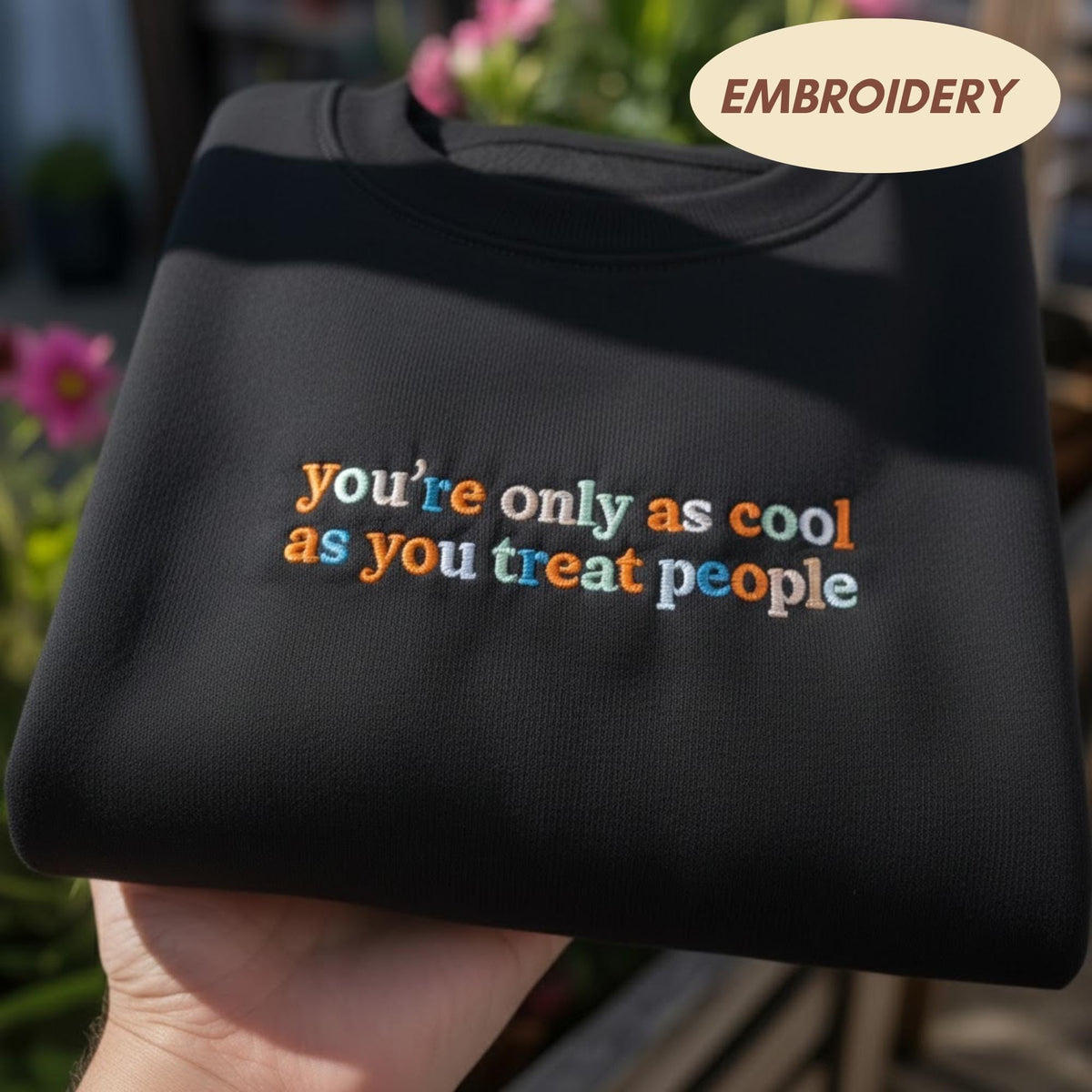 Embroidered You're Only As Cool As You Treat People Sweatshirt, Kindness Quote Crewneck