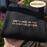 Embroidered You're Only As Cool As You Treat People Sweatshirt, Kindness Quote Crewneck