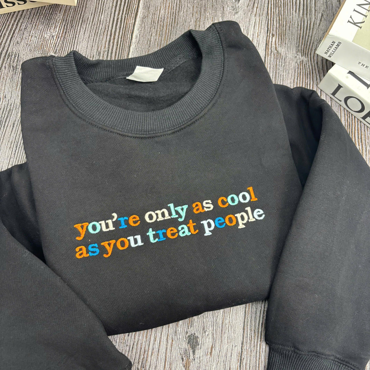 Embroidered You're Only As Cool As You Treat People Sweatshirt, Kindness Quote Crewneck
