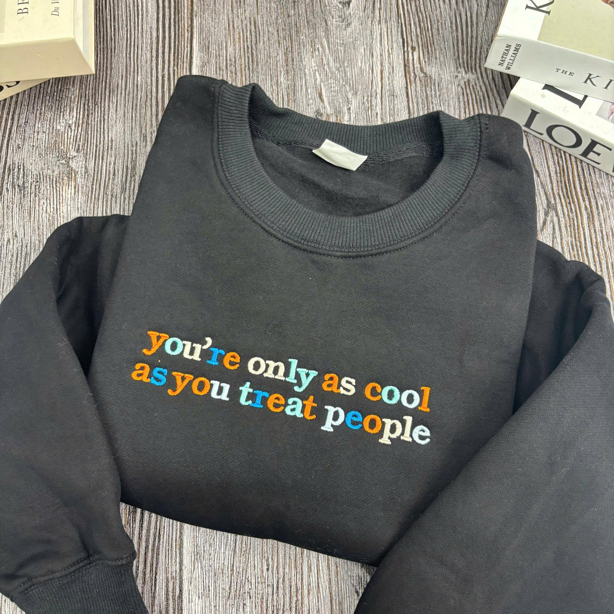Embroidered You're Only As Cool As You Treat People Sweatshirt, Kindness Quote Crewneck